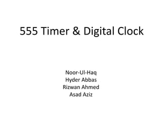 555 Timer & Digital Clock
Noor-Ul-Haq
Hyder Abbas
Rizwan Ahmed
Asad Aziz
 
