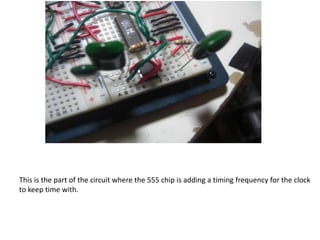 This is the part of the circuit where the 555 chip is adding a timing frequency for the clock
to keep time with.
 