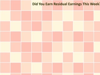 Did You Earn Residual Earnings This Week?
 