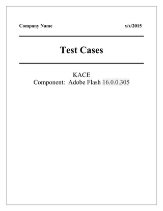 Company Name x/x/2015
Test Cases
KACE
Component: Adobe Flash 16.0.0.305
 