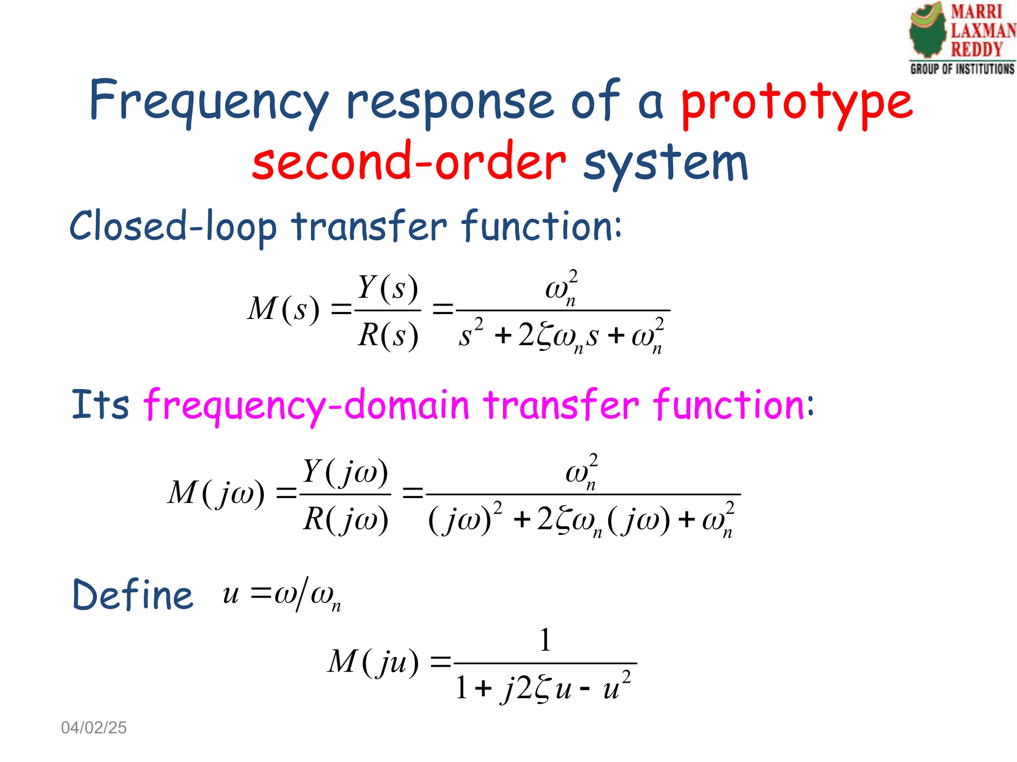 Frequency response of a prototype
second-order system
Closed-loop transfer function:
2
2 2
( )
( )
( ) 2
n
n n
Y s
M s
R s s s

 
 
 
Its frequency-domain transfer function:
2
2 2
( )
( )
( ) ( ) 2 ( )
n
n n
Y j
M j
R j j j



    
 
 
Define n
u  

2
1
( )
1 2
M ju
j u u


 
04/02/25
 