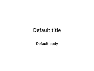 Default title

 Default body
 