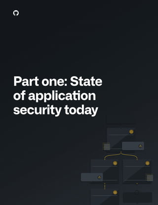 T H E C O M P L E T E G U I D E T O D E V E L O P E R - F I R S T A P P L I C AT I O N S E C U R I T Y 1 0
Part one: State
of application
security today
 