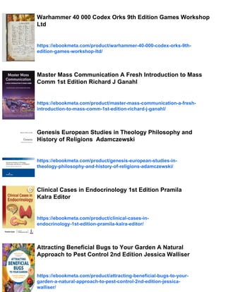 Warhammer 40 000 Codex Orks 9th Edition Games Workshop
Ltd
https://ebookmeta.com/product/warhammer-40-000-codex-orks-9th-
edition-games-workshop-ltd/
Master Mass Communication A Fresh Introduction to Mass
Comm 1st Edition Richard J Ganahl
https://ebookmeta.com/product/master-mass-communication-a-fresh-
introduction-to-mass-comm-1st-edition-richard-j-ganahl/
Genesis European Studies in Theology Philosophy and
History of Religions Adamczewski
https://ebookmeta.com/product/genesis-european-studies-in-
theology-philosophy-and-history-of-religions-adamczewski/
Clinical Cases in Endocrinology 1st Edition Pramila
Kalra Editor
https://ebookmeta.com/product/clinical-cases-in-
endocrinology-1st-edition-pramila-kalra-editor/
Attracting Beneficial Bugs to Your Garden A Natural
Approach to Pest Control 2nd Edition Jessica Walliser
https://ebookmeta.com/product/attracting-beneficial-bugs-to-your-
garden-a-natural-approach-to-pest-control-2nd-edition-jessica-
walliser/
 