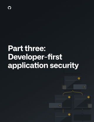 T H E C O M P L E T E G U I D E T O D E V E L O P E R - F I R S T A P P L I C AT I O N S E C U R I T Y 2 4
Part three:
Developer-first
application security
 