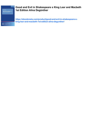 Good and Evil in Shakespeare s King Lear and Macbeth
1st Edition Alina Degünther
https://ebookmeta.com/product/good-and-evil-in-shakespeare-s-
king-lear-and-macbeth-1st-edition-alina-degunther/
 