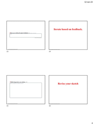 12-Jan-22
4
Source: Hasso Plattner Institute of Design at Stanford
Iterate based on feedback.
Source: Hasso Plattner Institute of Design at Stanford
Source: Hasso Plattner Institute of Design at Stanford
Revise your sketch
Source: Hasso Plattner Institute of Design at Stanford
13 14
15 16
 