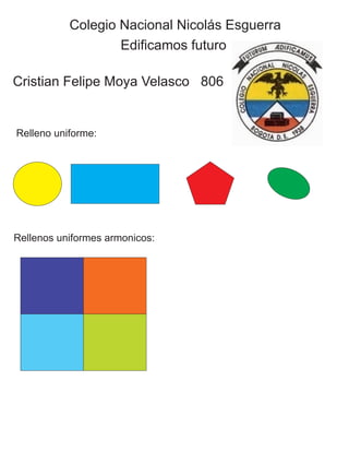 Colegio Nacional Nicolás Esguerra
Edificamos futuro
Cristian Felipe Moya Velasco 806
Relleno uniforme:
Rellenos uniformes armonicos:
 