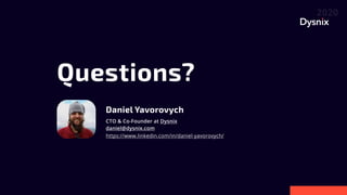 Daniel Yavorovych
CTO & Co-Founder at Dysnix
daniel@dysnix.com
https://www.linkedin.com/in/daniel-yavorovych/
Questions?
 