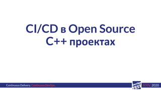 Continuous Delivery. ContinuousDevOps. KYIV, 2020
CI/CD в Open Source
C++ проектах
 