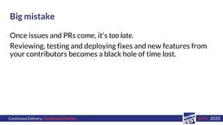 Continuous Delivery. ContinuousDevOps. KYIV, 2020
Once issues and PRs come, it's too late.
Reviewing, testing and deployin...