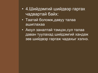• 4.Шийдэмгий шийдвэр гаргах
чадвартай байх:
• Таатай боломж,давуу талаа
ашиглахаа
• Аюул заналтай тэмцэх,сул талаа
даван туулахад шийдэмгий хандаж
зөв шийдвэр гаргаж чадахыг хэлнэ.
 