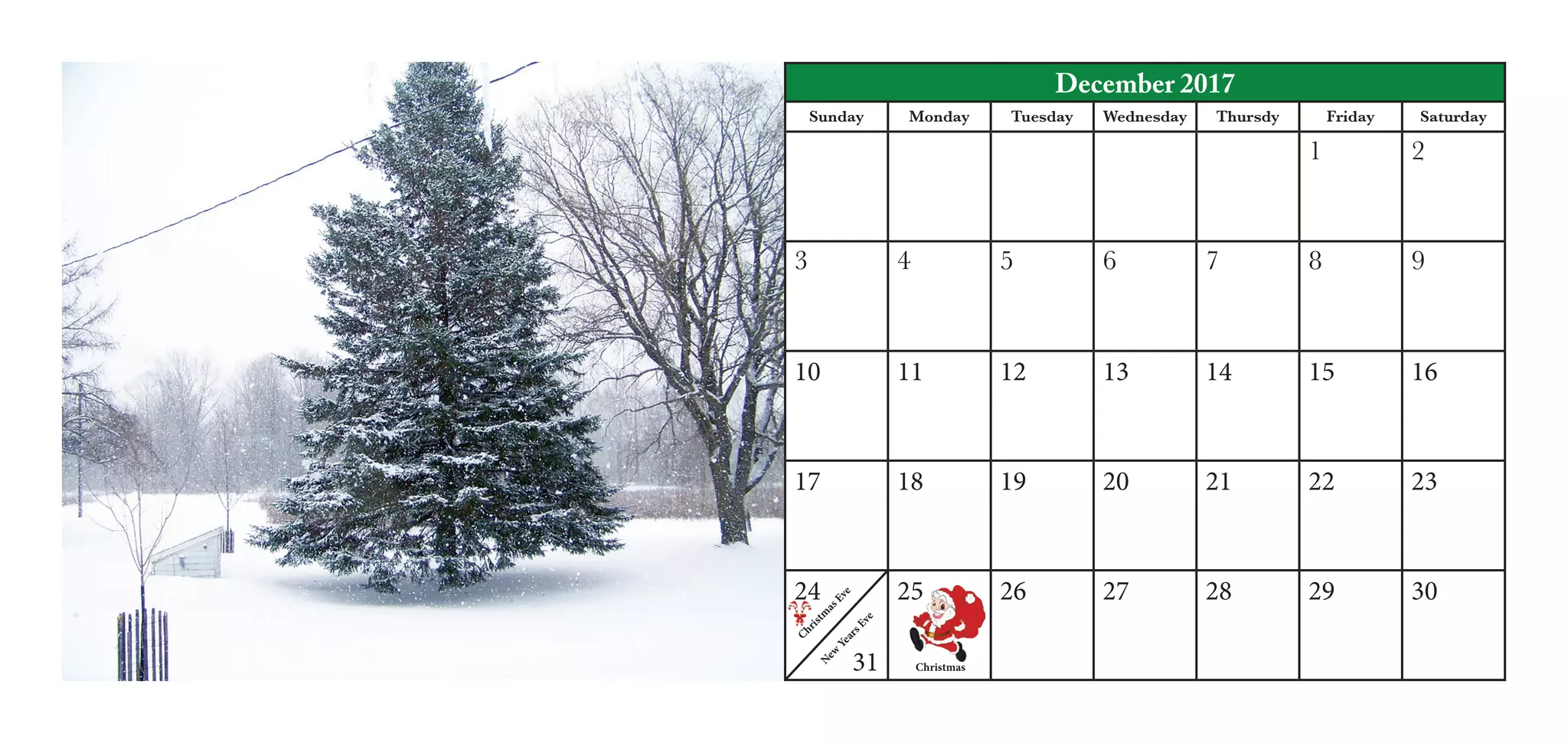 December 2017
Sunday Monday Tuesday Wednesday Thursdy Friday Saturday
1 2
3 4 5 6 7 8 9
10 11 12 13 14 15 16
17 18 19 20 21 22 23
24
31
25 26 27 28 29 30
N
ew
YearsEve
Christmas
Christm
asEve
 
