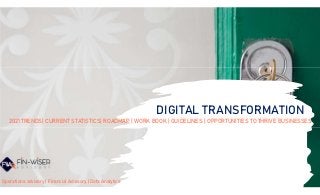 DIGITAL TRANSFORMATION
2021 TRENDS| CURRENT STATISTICS| ROADMAP | WORK BOOK | GUIDELINES | OPPORTUNITIES TO THRIVE BUSINESSES
Operations advisory | Financial Advisory | Data Analytics
 