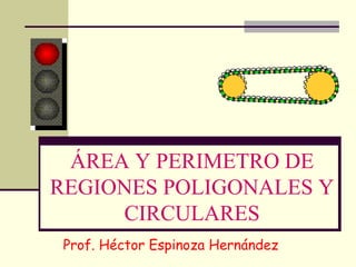 ÁREA Y PERIMETRO DE
REGIONES POLIGONALES Y
CIRCULARES
Prof. Héctor Espinoza Hernández
 