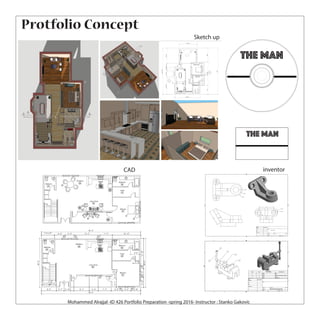 Protfolio Concept
1
1
2
2
3
3
4
4
A A
B B
C C
D D
SHEET 1 OF 1
DRAWN
CHECKED
QA
MFG
APPROVED
aih 12/9/2014
DWG NO
TITLE
SIZE
C
SCALE
REV
R25.00
25.00
95.00
120°
20.00
95.00
20.00
R40.00
R32.50
35.0016.00
90.00
R5.00
25.00
Angle Support
2
PARTS LIST
DESCRIPTIONPART NUMBERQTYITEM
BasePart111
jawPart212
key fit into the slots on the jawPart313
screwPart424
Handle rodPart515
1
1
2
2
3
3
4
4
A A
B B
SHEET 1 OF 1
DRAWN
CHECKED
QA
MFG
APPROVED
aih 12/15/2014
DWG NO
Assemblydrawingfinail
TITLE
SIZE
B
SCALE
REV
1
3
4
2
5
inventor
Sketch up
CAD
Mohammed Alrajjal -ID 426 Portfolio Preparation -spring 2016- Instructor : Stanko Gakovic
THE MAN
THE MAN
 