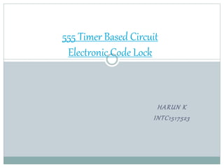 HARUN K
INTC1517523
555 Timer Based Circuit
Electronic Code Lock
 