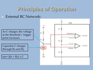 External RC Network:
As C charges, the voltage
at the threshold / trigger
point increases.
Capacitor C charges
through Rx and Ry
tau= (Rx + Ry) x C
 