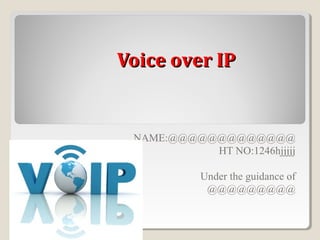 Voice over IPVoice over IP
NAME:@@@@@@@@@@@@@
HT NO:1246hjjjjj
Under the guidance of
@@@@@@@@@
 