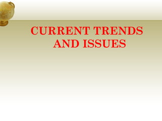 CURRENT TRENDS 
AND ISSUES 
 