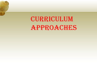 CURRICULUM 
APPROACHES 
 