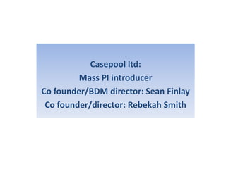 Casepool ltd:
Mass PI introducer
Co founder/BDM director: Sean Finlay
Co founder/director: Rebekah Smith
 