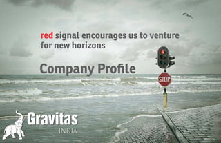 INDIA
Gravitas
INDIA
Gravitas
Company Proﬁle
red signal encourages us to venture
for new horizons
 