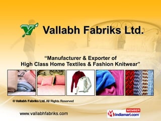 “ Manufacturer & Exporter of High Class Home Textiles & Fashion Knitwear” Vallabh Fabriks Ltd. 