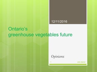 Ontario’s
greenhouse vegetables future
Opinions
12/11/2016
artin demiri1
 