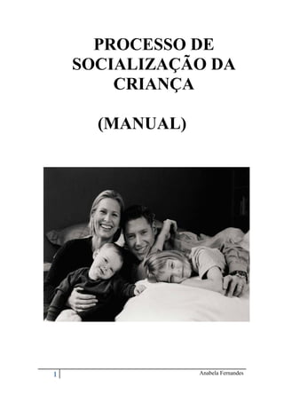 1 Anabela Fernandes
PROCESSO DE
SOCIALIZAÇÃO DA
CRIANÇA
(MANUAL)
 