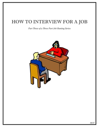 HOW TO INTERVIEW FOR A JOB
Part Three of a Three Part Job Hunting Series
08/07
 