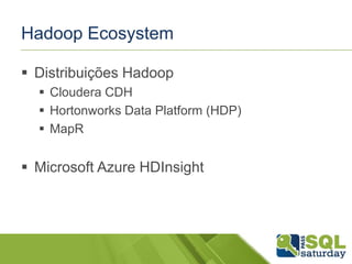 Hadoop Ecosystem
 Distribuições Hadoop
 Cloudera CDH
 Hortonworks Data Platform (HDP)
 MapR
 Microsoft Azure HDInsight
 