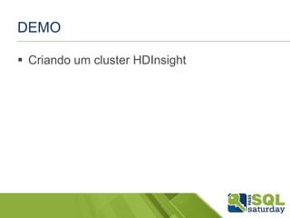 DEMO
 Criando um cluster HDInsight
 