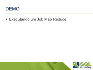 DEMO
 Executando um Job Map Reduce
 