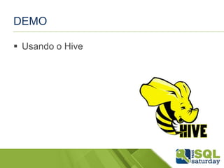 DEMO
 Usando o Hive
 