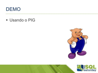 DEMO
 Usando o PIG
 