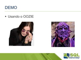 DEMO
 Usando o OOZIE
 
