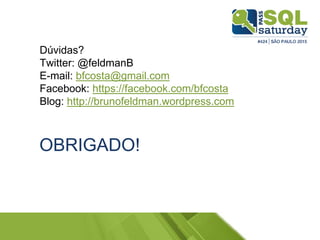 Dúvidas?
Twitter: @feldmanB
E-mail: bfcosta@gmail.com
Facebook: https://facebook.com/bfcosta
Blog: http://brunofeldman.wordpress.com
OBRIGADO!
 