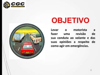 2
OBJETIVO
Levar o motorista a
fazer uma revisão de
sua conduta ao volante e das
suas opiniões a respeito de
como agir em emergências.
 