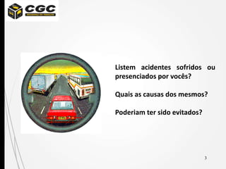 3
Listem acidentes sofridos ou
presenciados por vocês?
Quais as causas dos mesmos?
Poderiam ter sido evitados?
 