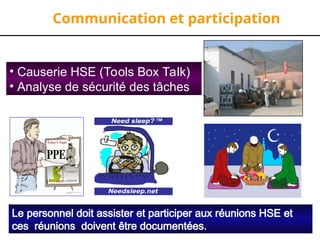 7
Communication et participation
Le personnel doit assister et participer aux réunions HSE et
ces réunions doivent être documentées.
• Causerie HSE (Tools Box Talk)
• Analyse de sécurité des tâches
 