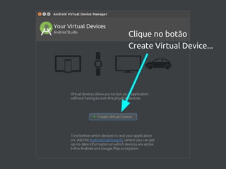Clique no botão
Create Virtual Device...
 