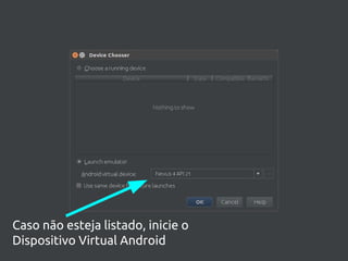 Caso não esteja listado, inicie o
Dispositivo Virtual Android
 