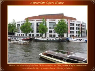 Amsterdam Opera House Desde sua abertura oficial em 23 de setembro de 1986, o  Het Muziektheater  tem atraído multidões de Amsterdam e cidades próximas   