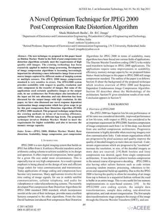 ACEEE Int. J. on Information Technology, Vol. 01, No. 02, Sep 2011



           A Novel Optimum Technique for JPEG 2000
           Post Compression Rate Distortion Algorithm
                                            Shaik.Mahaboob Basha1, Dr. B.C.Jinaga2
    1
     Department of Electronics and Communication Engineering, Priyadarshini College of Engineering and Technology,
                                                       Nellore, India
                                               Email: mohisin7@yahoo.co.in
    2
      Retired Professor, Department of Electronics and Communication Engineering, J.N.T.University, Hyderabad, India
                                               Email: jinagabc@yahoo.co.in

Abstract—The new technique we proposed in this paper based              Algorithms for JPEG 2000 in terms of scalability, many
on Hidden Markov Model in the field of post compression rate            algorithms have been forced into various fields of applications.
distortion algorithms certainly meet the requirements of high           The Discrete Wavelet Transform coding (DWT) is the widely
quality still images. The existing technology has been                  used transform technique in JPEG 2000 applications. The
extensively applied in modern image processing. Development
                                                                        applications require some improvements in scalability,
of image compression algorithms is becoming increasingly
important for obtaining a more informative image from several           efficiency, memory storage capacity.So; we proposed Hidden
source images captured by different modes of imaging systems            Markov Model technique in this paper to JPEG 2000 still image
or multiple sensors. The JPEG 2000 image compression                    compression standard. The outline of the paper is as follows.
standard is very sensitive to errors. The JPEG2000 system               Section II about the background of the proposed technique
provides scalability with respect to quality, resolution and            which involves overview of JPEG 2000 and Response
color component in the transfer of images. But some of the              Dependent Condensation Image Compression Algorithm.
applications need certainly qualitative images at the output            Section III describes about the Methodology of the
ends. In our architecture the Proto-object also introduced as           architecture. Section IV gives simulation results of our work.
the input ant bit rate allocation and rate distortion has been
                                                                        Conclusion appears in Section V.
discussed for the output image with high resolution. In this
paper, we have also discussed our novel response dependent
condensation image compression which has given scope to go                                    II. BACKGROUND
for this post compression Rate Distortion Algorithm (PCRD)              A. Overview of JPEG2000
of JPEG 2000 standard. This proposed technique outperforms
the existing methods in terms of increasing efficiency,                     The JPEG 2000 has Superior low bit-rate performance at
optimum PSNR values at different bpp levels. The proposed               all bit rates was considered desirable, improved performance
technique involves Hidden M arkov M odel to meet the                    at low bit-rates, with respect to JPEG, was considered to be
requirements for higher scalability and also to increase the            an important requirement for JPEG2000. Seamless compression
memory storage capacity.                                                of image components each from 1 to 16 bits deep, was desired
                                                                        from one unified compression architecture. Progressive
Index Terms—JPEG 2000, Hidden Markov Model, Rate
                                                                        transmission is highly desirable when receiving imagery over
distortion, Scalability, Image compression, post compression
                                                                        slow communication links. Code-stream organizations which
                                                                        are progressive by pixel accuracy and quality improve the
                          I. INTRODUCTION
                                                                        quality of decoded imagery as more data are received. Code-
    JPEG 2000 is a new digital imaging system that builds on            stream organizations which are progressive by “resolution”
JPEG but differs from it. It utilizes a Wavelet transform and an        increase the resolution, or size, of the decoded imagery as
arithmetic coding scheme to achieve scalability in its design           more data are received. [19].Both lossless and lossy
and operation. It offers improved compression, better quality           compression was desired, again from single compression
for a given file size under most circumstances. This is                 architecture. It was desired to achieve lossless compression
especially true at very high compression. As a result a greater         in the natural course of progressive decoding. JPEG 2000 is
emphasis is being placed on the design of new and efficient             also having other salient features such as code stream
image coders for voice communication and transmission.                  accessing random manner, processing, robustness to bit-
Today applications of image coding and compression have                 errors and sequential build-up capability. Due to this the JPEG
become very numerous. Many applications involve the real                2000 is having the quality to allow for encoding of an image
time coding of image signals, for use in mobile satellite               from top to bottom in a sequential fashion without the need
communications, cellular telephony, and audio for                       to buffer in an entire image. This is very useful for low memory
videophones or video teleconferencing systems. The recently             implementations in scan-based systems. [19]                In the
developed Post compression Rate Distortion Algorithms for               JPEG2000 core coding system, the sample data
JPEG 2000 standard 2000 standard, which incorporates                    transformations, sample data coding, rate-distortion
wavelet at the core of their technique, provides many excellent         optimization, and code stream reorganization. The first sample
features compared to the other algorithms. From the time                data transformations stage compacts the energy of the image
David Taubman introduced Post compression Rate Distortion               through the Discrete Wavelet Transform (DWT), and sets
                                                                   49
© 2011 ACEEE
DOI: 01.IJIT.01.02. 557
 