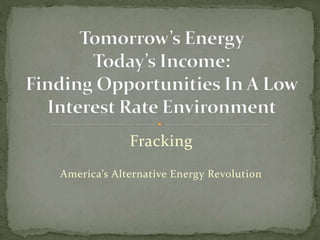 Fracking
America’s Alternative Energy Revolution
 