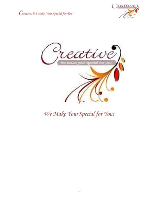 Creative, We Make Your Special for You!
1
We Make Your Special for You!
 