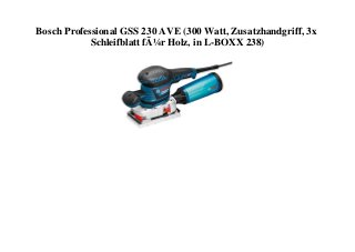 Bosch Professional GSS 230 AVE (300 Watt, Zusatzhandgriff, 3x
Schleifblatt fÃ¼r Holz, in L-BOXX 238)
 
