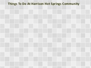 Things To Do At Harrison Hot Springs Community
 