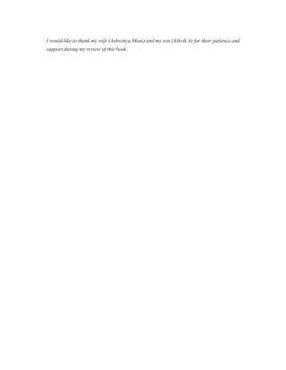 I would like to thank my wife (Ashwinya Mani) and my son (Athvik A) for their patience and
support during my review of this book.
 